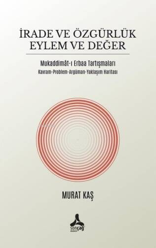 İrade ve Özgürlük Eylem ve Değer - Mukadimat-ı Erbaa Tartışmaları - Kavram - Problem - Argüman - Yak - 1