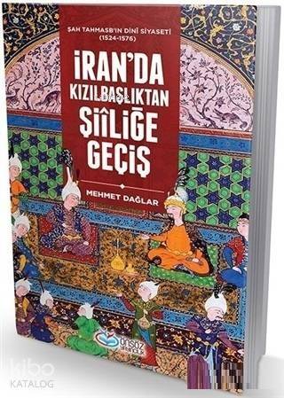 İran'da Kızılbaşkanlıktan Şiıliğe Geçiş; Şah Tahmasb'ın Dini Siyaseti (1524-1576) - 1