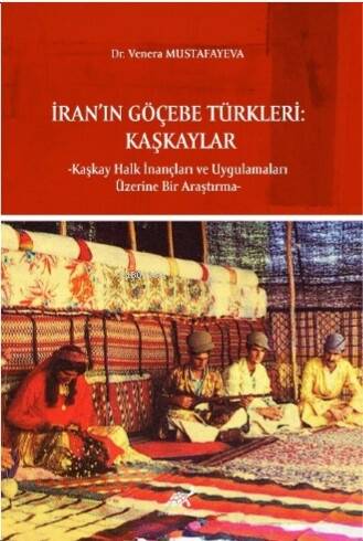 İran’ın Göçebe Türkleri:;Kaşkaylar - Kaşkay Halk İnançları ve Uygulamaları Üzerine Bir Araştırma - 1