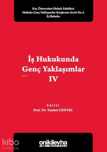 İş Hukukunda Genç Yaklaşımlar IV Koç Üniversitesi Hukuk Fakültesi Hukuka Genç Yaklaşımlar; Konferans Serisi No. 9 - 1