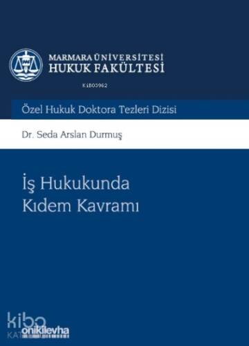 İş Hukukunda Kıdem Kavramı Marmara Üniversitesi Hukuk Fakültesi Özel Hukuk Doktora Tezleri;Dizisi No: 5 - 1