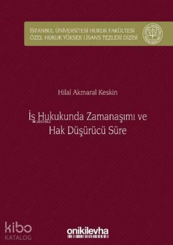 İş Hukukunda Zamanaşımı ve Hak Düşürücü Süre; İstanbul Üniversitesi Hukuk Fakültesi Özel Hukuk Yüksek Lisans Tezleri Dizisi No: 32 - 1