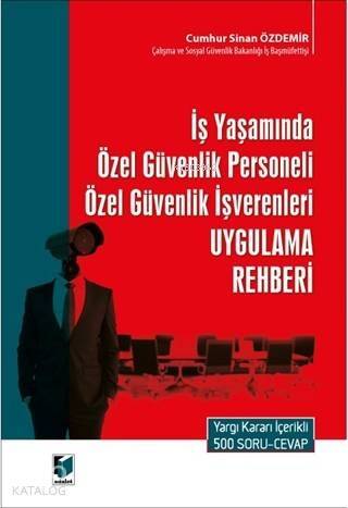 İş Yaşamında Özel Güvenlik Personeli Özel Güvenlik İşverenleri Uygulama Rehberi; Yargı Kararı İçerikli 500 Soru-Cevap - 1