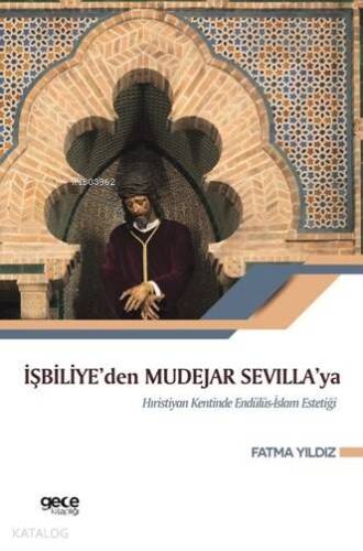 İşbiliye'den Mudejar Sevilla'ya; Hıristiyan Kentinde Endülüs İslam Estetiği - 1