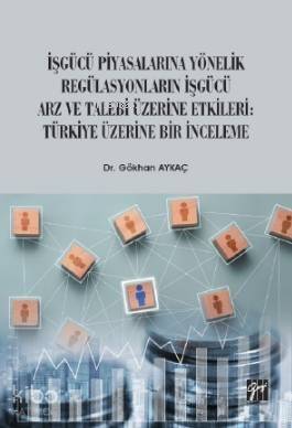 İşgücü Piyasalarına Yönelik Regülasyonların İşgücü Arz ve Talep Üzerine Etkileri; Türkiye Üzerine Bir İnceleme - 1