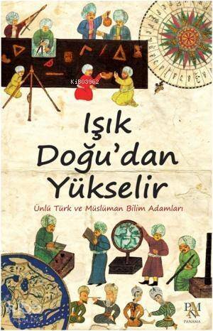 Işık Doğu'dan Yükselir; Ünlü Türk ve Müslüman Bilim Adamları - 1