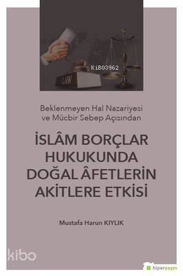 İslam Borçlar Hukukunda Doğal Afetlerin Akitlere Etkisi; (Beklenmeyen Hal Nazeriyesi ve Mücbir Sebep Açısından) - 1