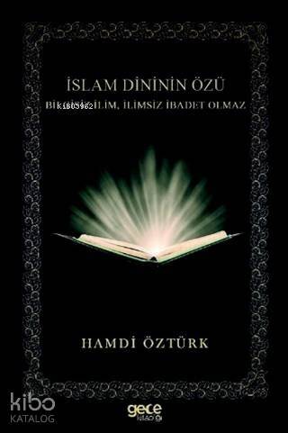 İslam Dininin Özü; Bilgisiz İlim, İlimsiz İbadet Olmaz - 1