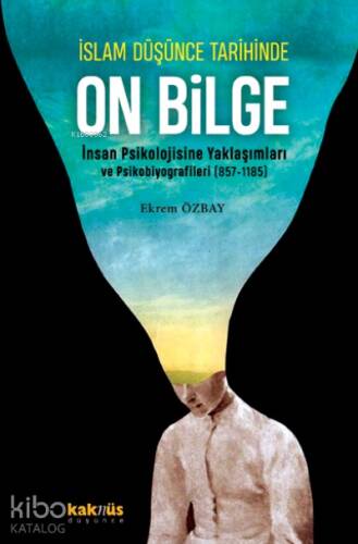 İslam Düşünce Tarihinde On Bilge;İnsan Psikolojisine Yaklaşımları ve Psikobiyografileri (857-1185) - 1