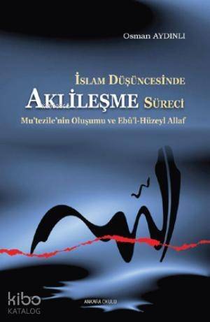 İslam Düşüncesinde Aklileşme Süreci;Mu’tezile’nin Oluşumu ve Ebû’l-Hüzeyl Allaf - 1