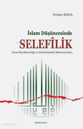 İslam Düşüncesinde Selefilik; Genel Karakteristiği ve Günümüzdeki Motivasyonları - 1