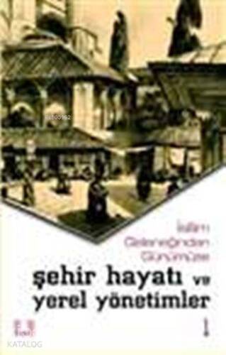 İslam Geleneğinden Günümüze Şehir Hayatı ve Yerel Yönetimler (2 Cilt) - 1