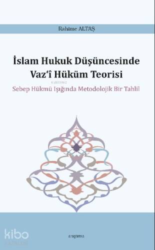 İslam Hukuk Düşüncesinde Vaz‘î Hüküm Teorisi;Sebep Hükmü Işığında Metodolojik Bir Tahlil - 1