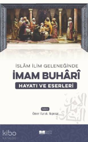 İslam İlim Geleneğinde İmam Buhari Hayatı ve Eserleri - 1