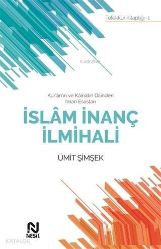 İslam İnanç İlmihali; Kur'an'ın ve Kainatın Dilinden İman Esasları - 1