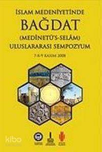 İslam Medeniyetinde Bağdat I-II (2 Cilt Takım); Uluslararası Sempozyum 7-8-9 Kasım 2008 - 1