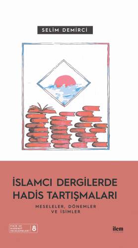 İslamcı Dergilerde Hadis Tartışmaları - Meseleler Dönemler Ve İsimler - 1