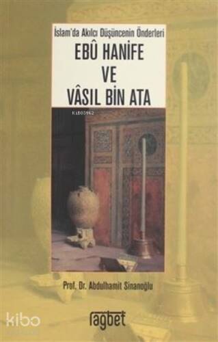 İslam'da Akılcı Düşüncenin Önderleri Ebu Hanife ve Vasıl Bin Ata - 1