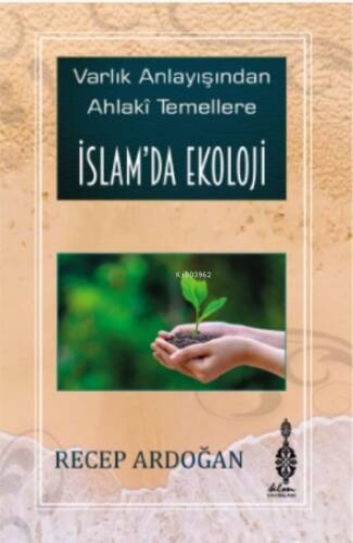 İslam’da Ekoloji ;Varlık Anlayışından Ahlâkî Temellere İslam’da Ekoloji - 1