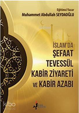 İslam'da Şefaat Tevessül; Kabir Ziyareti ve Kabir Azabı - 1