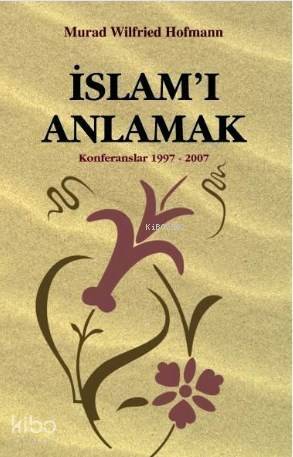 İslam'ı Anlamak; Konferanslar 1997-2007 - 1