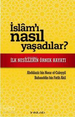 İslam'ı Nasıl Yaşadılar?; İlk Nesillerin Örnek Hayatı - 1