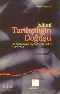 İslami Tarihçiliğin Doğuşu; İlk Siyer / Meğazi Eserleri ve Müellifleri - 1