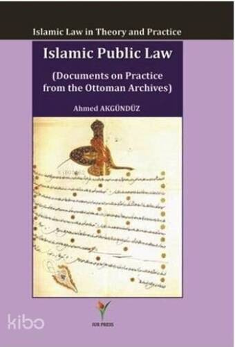 Islamic Public Law (Documents on Practice From The Ottoman Archives); Islamic Law in Theory and Practice - 1