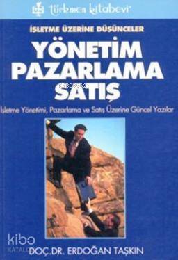 İşletme Üzerine Düşünceler - Yönetim Pazarlama Satış; İşletme Yönetimi, Pazarlama ve Satış Üzerine Güncel Yazlar - 1