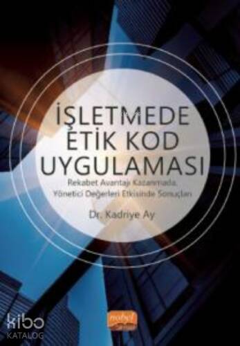 İşletmede Etik Kod Uygulaması;Rekabet Avantajı Kazanmada, Yönetici Değerleri Etkisinde Sonuçları - 1