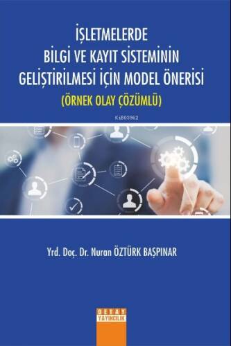 İşletmelerde Bilgi Ve Kayıt Sisteminin Geliştirilmesi İçin Model Önerisi ( Örnek Olay Çözümlü ) - 1