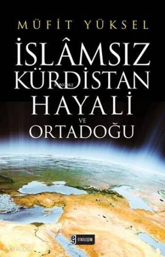 İslâmsız Kürdistan Hayali ve Ortadoğu - 1