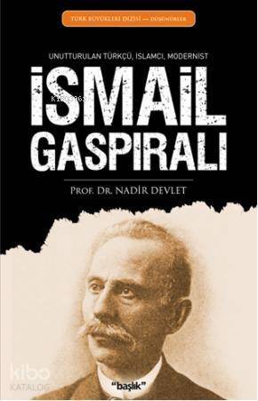 İsmail Gaspıralı; Unutturulan Türkçü, İslamcı, Modernist - 1