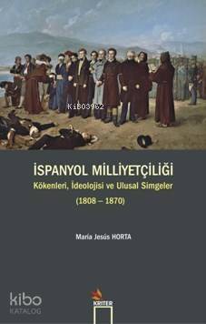 İspanyol Milliyetçiliği; Kökenleri İdeolojisi ve Ulusal Simgeler 1808-1870 - 1