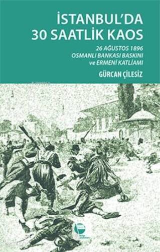 İstanbul'da 30 Saatlik Kaos; 26 Ağustos 1896 Osmanlı Bankası Baskını ve Ermeni Katliamı - 1