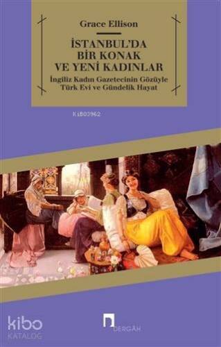 İstanbul'da Bir Konak ve Yeni Kadınlar; İngiliz Kadın Gazetecinin Gözüyle Türk Evi ve Gündelik Hayat - 1