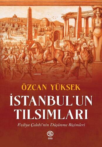 İstanbul’un Tılsımları; Evliya Çelebi’nin Düşünme Biçimleri - 1