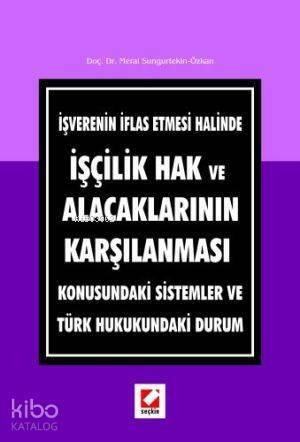 İşverenin İflas Etmesi Halinde İşçilik Hak ve Alacaklarının Karşılaması; Konusundaki Sistemler ve Türk Hukukundaki Durum - 1