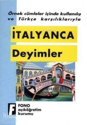 İtalyanca Deyimler; Örnek Cümleler İçinde Kullanılış ve Türkçe Karşılıklarıyla - 1