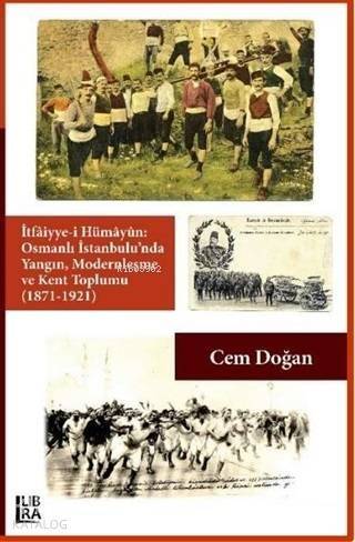 İtfaiyye-i Hümayün Osmanlı İstanbulu'nda Yangın Modernleşme ve Kent Toplumu (1871-1921) - 1