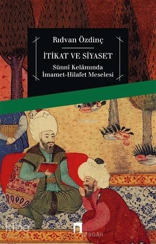 İtikat ve Siyaset; Sünni Kelamında İmamet-Hilafet Meselesi - 1