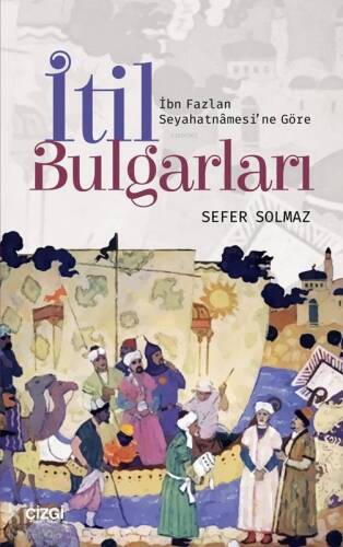 İtil Bulgarları; İbn Fazlan Seyahatnamesi'ne Göre - 1