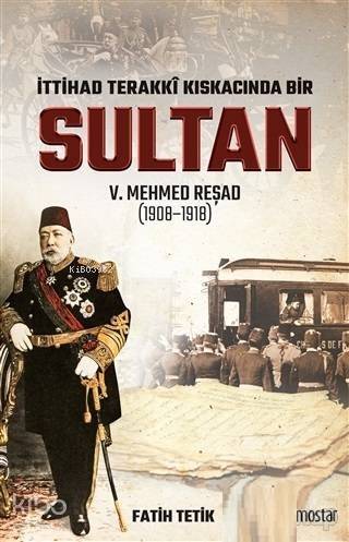 İttihad Terakki Kıskacında Bir Sultan 5. Mehmed Reşad; (1908-1918) - 1