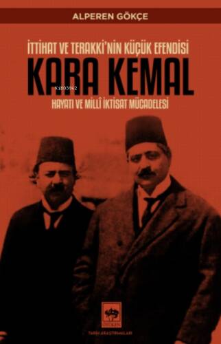 İttihat ve Terakki'nin Küçük Efendisi; Kara Kemal ;Hayatı ve Millî İktisat Mücadelesi - 1