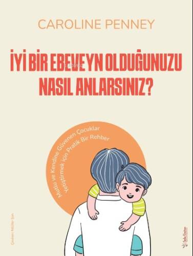 İyi Bir Ebeveyn Olduğunuzu Nasıl Anlarsınız?;Mutlu ve Kendine Güvenen Çocuklar Yetiştirmek için Pratik Bir Rehber - 1