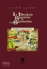 İz Bırakan Gazeteler ve Gazeteciler - Babıâli'den Geriye Ne Kaldı? - 1