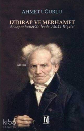 Izdırap ve Merhamet; Schopenhauer'de İrade-Ahlâk İlişkisi - 1