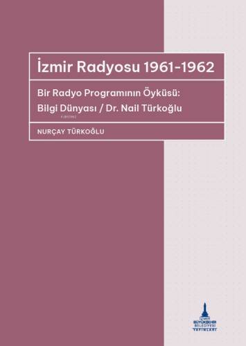 İzmir Radyosu 1961-1962 ;Bir Radyo Programının Öyküsü: Bilgi Dünyası - Dr. Nail Türkoğlu - 1