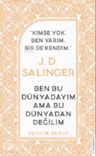 J. D. Salinger-ben Bu Dünyadayım Ama Bu Dünyadan Değilim;Kimse Yok Ben Varım Bir De Kendim - 1