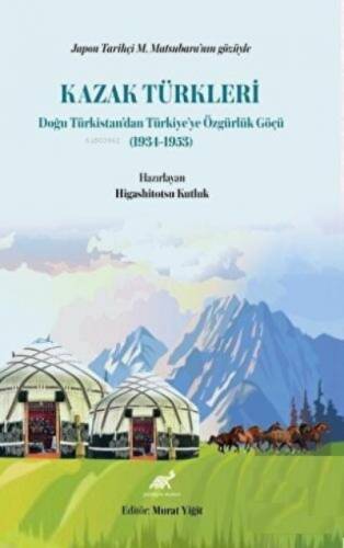 Japon Tarihçi M. Matsubara'nın Gözüyle Kazak Türkleri;Doğu Türkistan'dan Türkiye'ye Özgürlük Göçü (1931-1953) - 1